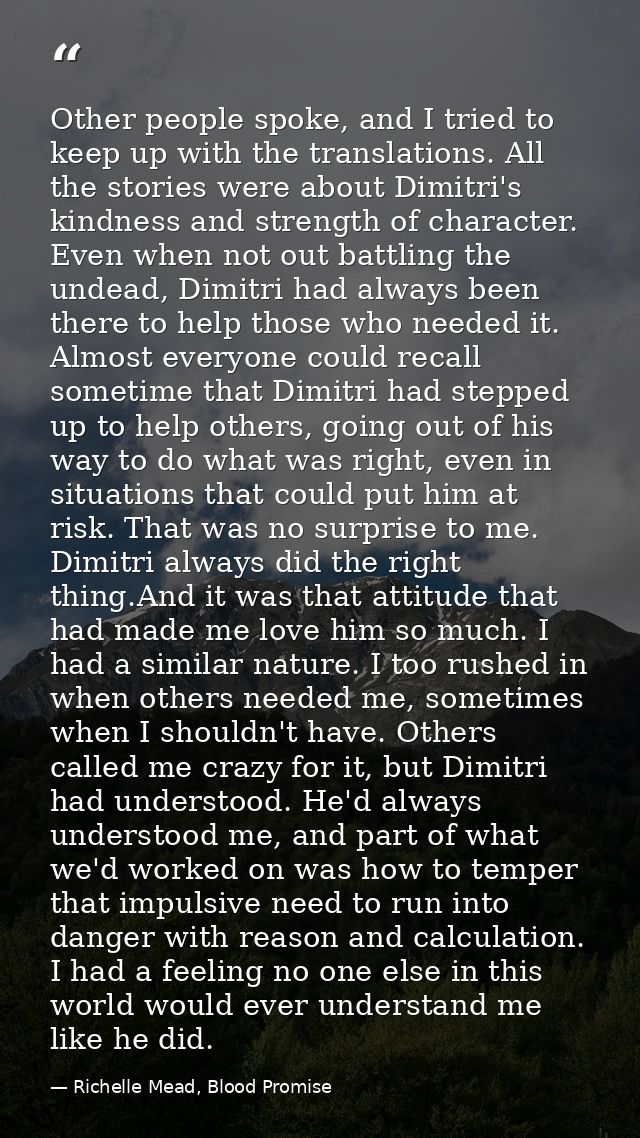 Other people spoke, and I tried to keep up with the translations. All the stories were about Dimitri's kindness and stre — Richelle Mead, Blood Promise