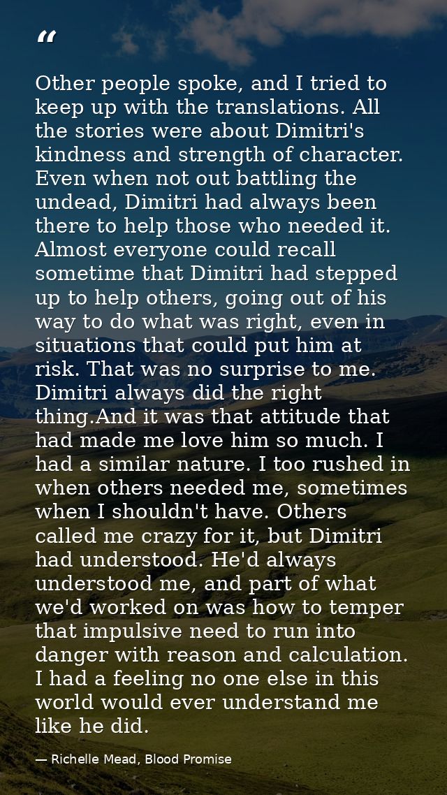 Other people spoke, and I tried to keep up with the translations. All the stories were about Dimitri's kindness and stre — Richelle Mead, Blood Promise
