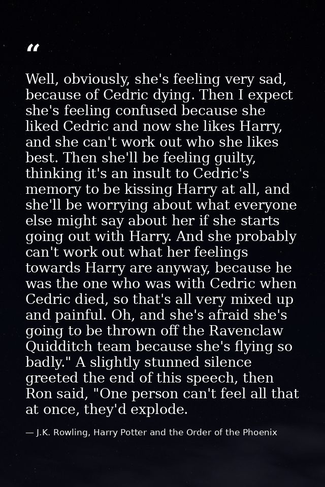 Well, obviously, she's feeling very sad, because of Cedric dying. Then I expect she's feeling confused because she liked — J.K. Rowling, Harry Potter and the Order of the Phoenix