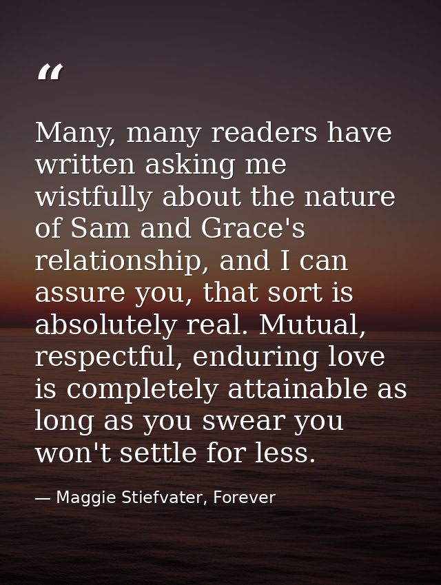 Many, many readers have written asking me wistfully about the nature of Sam and Grace's relationship, and I can assure y — Maggie Stiefvater, Forever