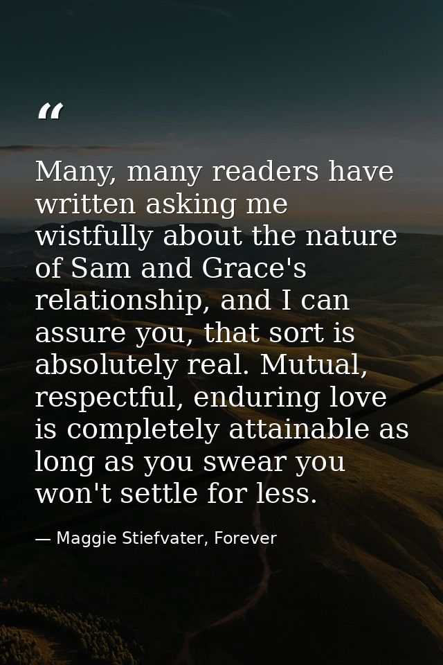 Many, many readers have written asking me wistfully about the nature of Sam and Grace's relationship, and I can assure y — Maggie Stiefvater, Forever