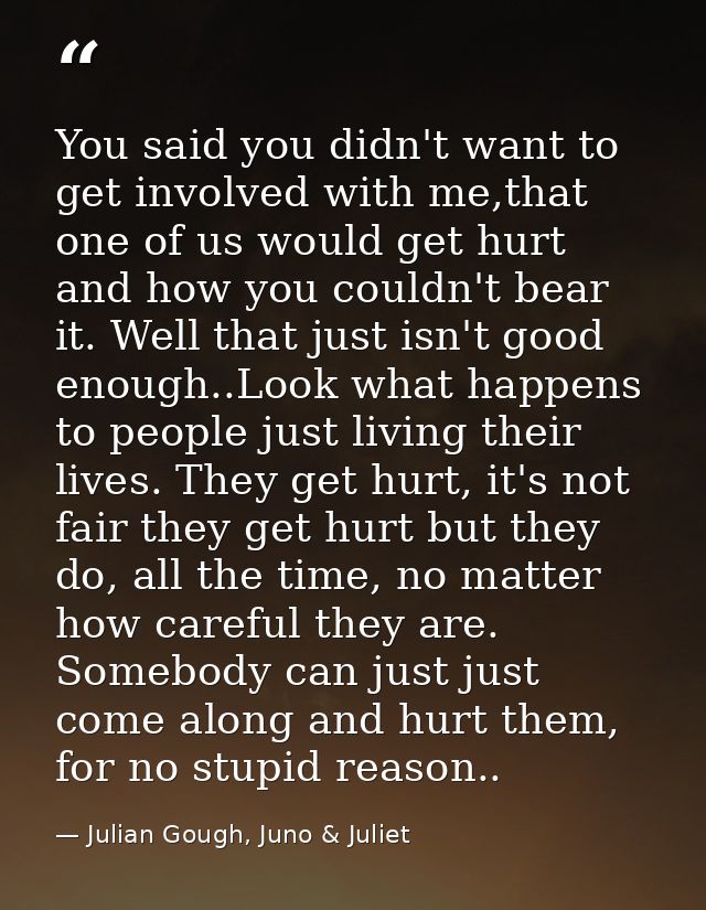 You said you didn't want to get involved with me,that one of us would get hurt and how you couldn't bear it. Well that j — Julian Gough, Juno & Juliet