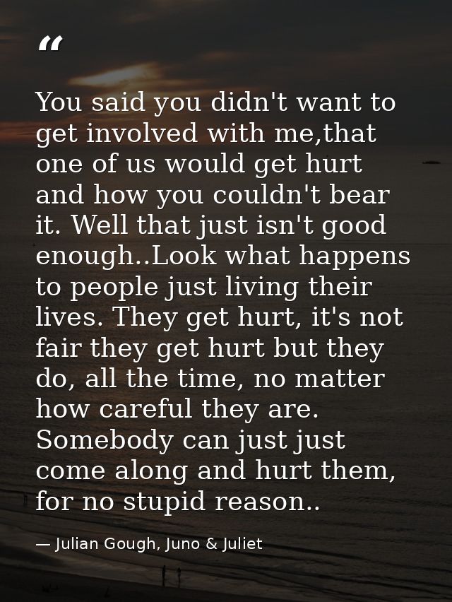 You said you didn't want to get involved with me,that one of us would get hurt and how you couldn't bear it. Well that j — Julian Gough, Juno & Juliet