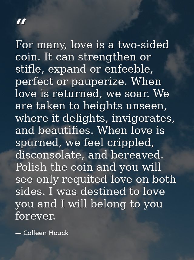 For many, love is a two-sided coin. It can strengthen or stifle, expand or enfeeble, perfect or pauperize. When love is  — Colleen Houck