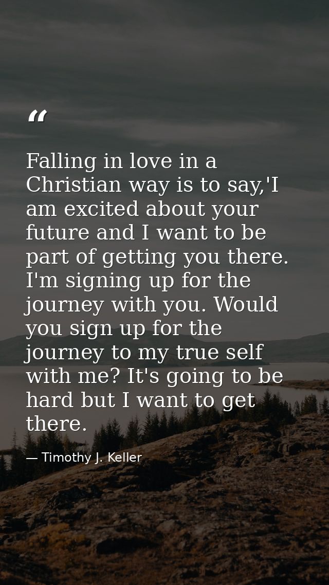 Falling in love in a Christian way is to say,'I am excited about your future and I want to be part of getting you there. — Timothy J. Keller