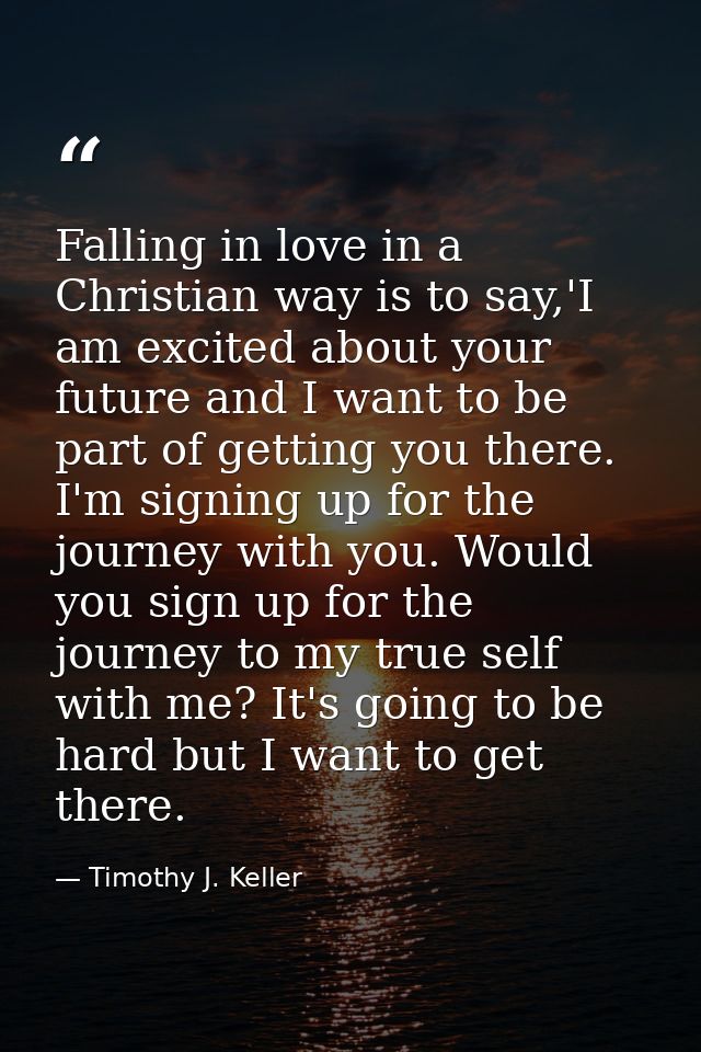 Falling in love in a Christian way is to say,'I am excited about your future and I want to be part of getting you there. — Timothy J. Keller