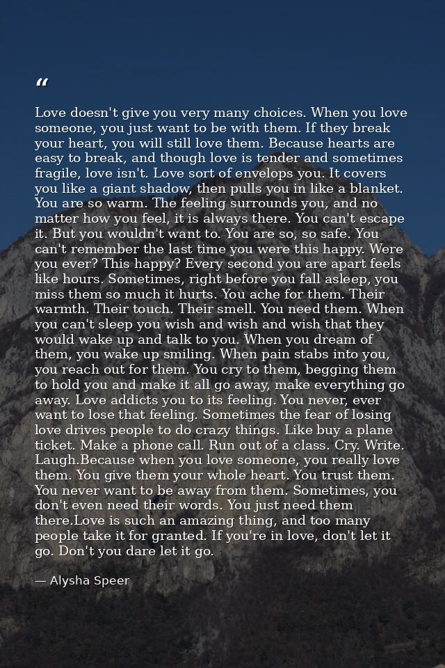 Love doesn't give you very many choices. When you love someone, you just want to be with them. If they break your heart, — Alysha Speer