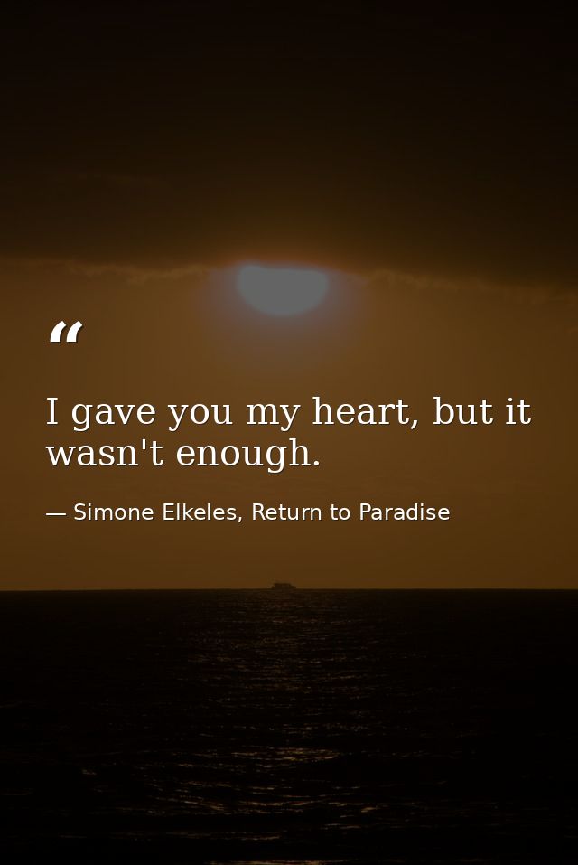 I gave you my heart, but it wasn't enough. — Simone Elkeles, Return to Paradise