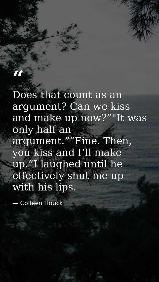 Does that count as an argument? Can we kiss and make up now?”"It was only half an argument.”“Fine. Then, you kiss and I’ — Colleen Houck