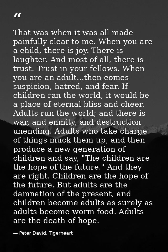 That was when it was all made painfully clear to me. When you are a child, there is joy. There is laughter. And most of  — Peter David, Tigerheart