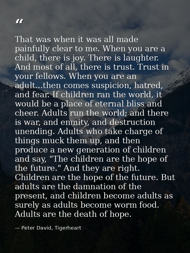 That was when it was all made painfully clear to me. When you are a child, there is joy. There is laughter. And most of  — Peter David, Tigerheart