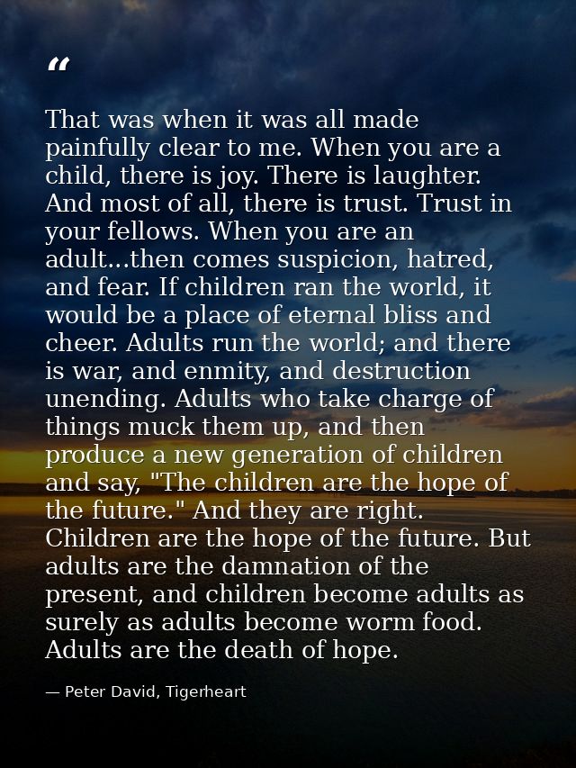 That was when it was all made painfully clear to me. When you are a child, there is joy. There is laughter. And most of  — Peter David, Tigerheart