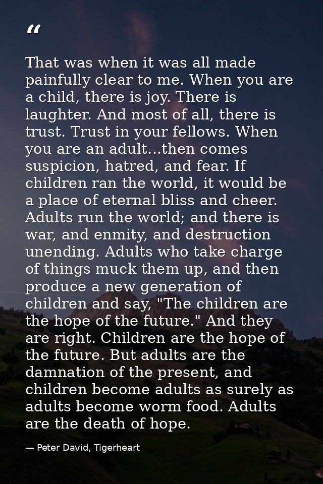 That was when it was all made painfully clear to me. When you are a child, there is joy. There is laughter. And most of  — Peter David, Tigerheart