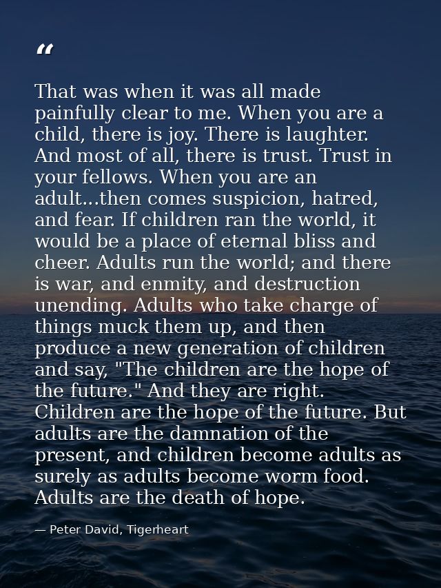That was when it was all made painfully clear to me. When you are a child, there is joy. There is laughter. And most of  — Peter David, Tigerheart
