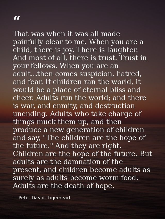 That was when it was all made painfully clear to me. When you are a child, there is joy. There is laughter. And most of  — Peter David, Tigerheart