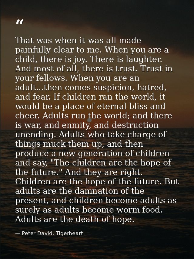 That was when it was all made painfully clear to me. When you are a child, there is joy. There is laughter. And most of  — Peter David, Tigerheart