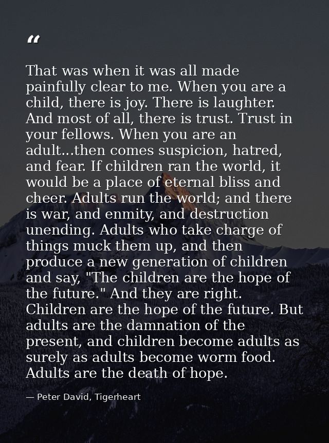 That was when it was all made painfully clear to me. When you are a child, there is joy. There is laughter. And most of  — Peter David, Tigerheart