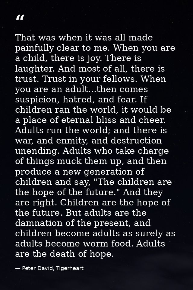 That was when it was all made painfully clear to me. When you are a child, there is joy. There is laughter. And most of  — Peter David, Tigerheart