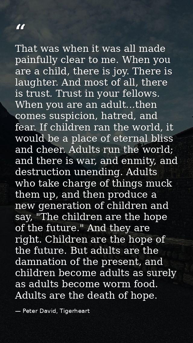 That was when it was all made painfully clear to me. When you are a child, there is joy. There is laughter. And most of  — Peter David, Tigerheart