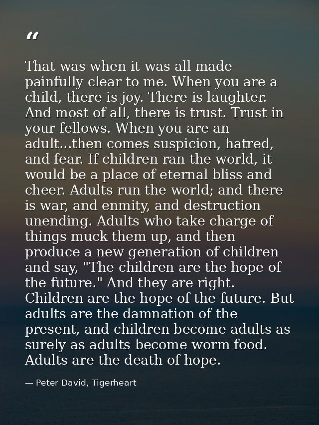 That was when it was all made painfully clear to me. When you are a child, there is joy. There is laughter. And most of  — Peter David, Tigerheart
