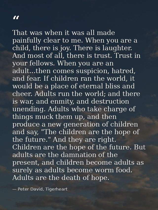That was when it was all made painfully clear to me. When you are a child, there is joy. There is laughter. And most of  — Peter David, Tigerheart