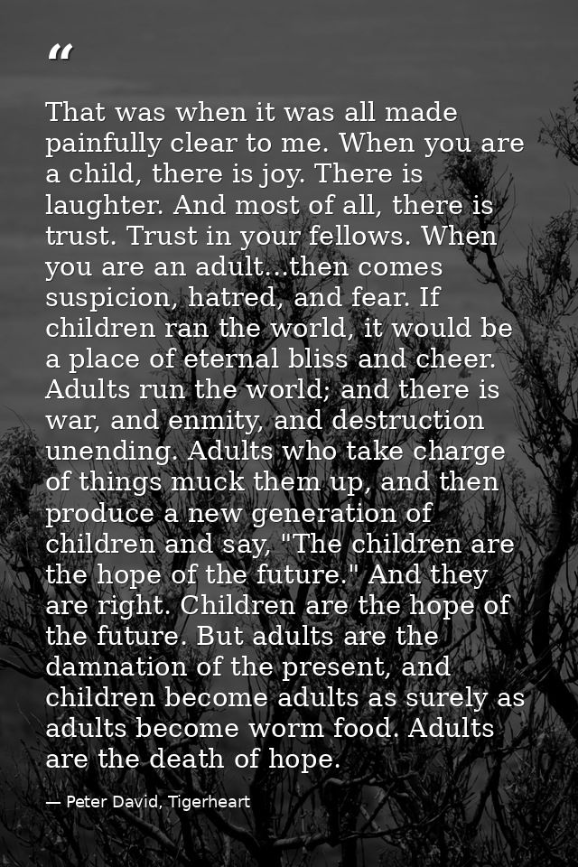 That was when it was all made painfully clear to me. When you are a child, there is joy. There is laughter. And most of  — Peter David, Tigerheart