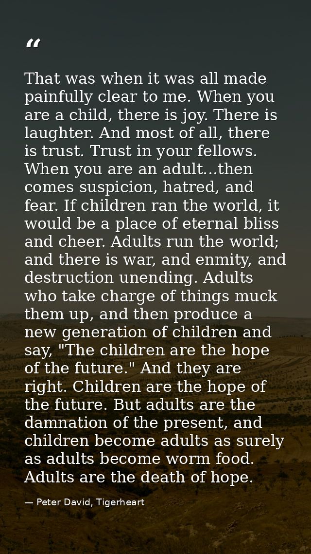 That was when it was all made painfully clear to me. When you are a child, there is joy. There is laughter. And most of  — Peter David, Tigerheart