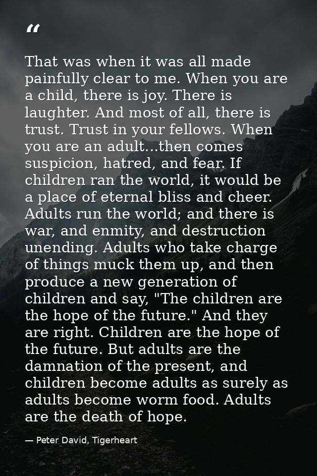 That was when it was all made painfully clear to me. When you are a child, there is joy. There is laughter. And most of  — Peter David, Tigerheart