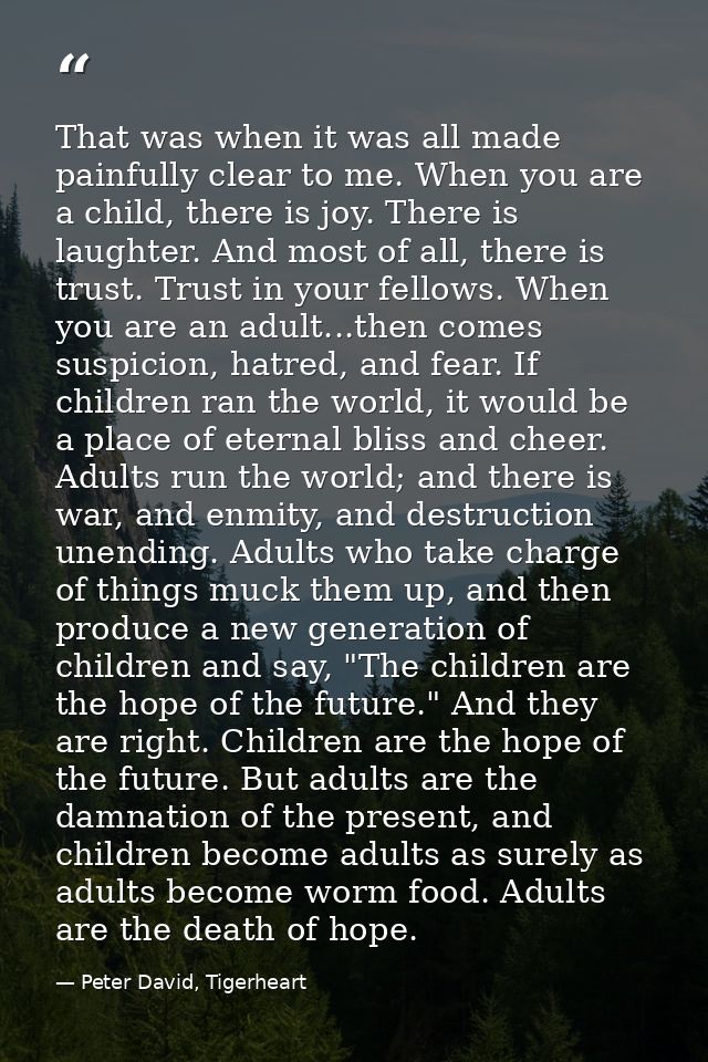 That was when it was all made painfully clear to me. When you are a child, there is joy. There is laughter. And most of  — Peter David, Tigerheart