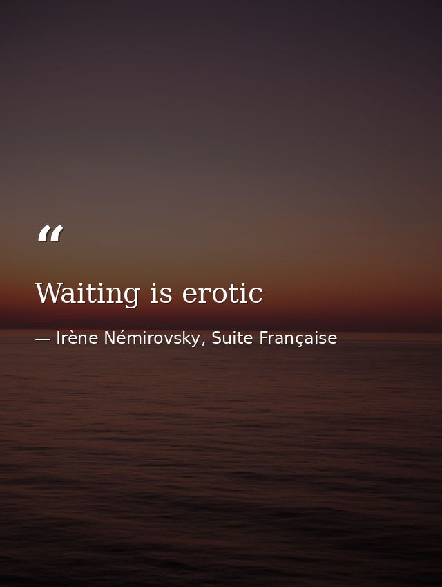 Waiting is erotic — Irène Némirovsky, Suite Française