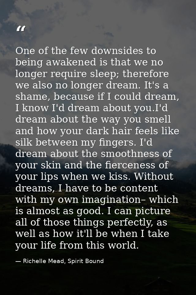 One of the few downsides to being awakened is that we no longer require sleep; therefore we also no longer dream. It's a — Richelle Mead, Spirit Bound