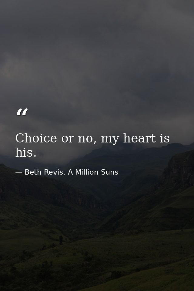 Choice or no, my heart is his. — Beth Revis, A Million Suns