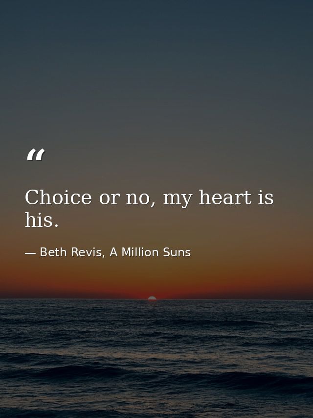 Choice or no, my heart is his. — Beth Revis, A Million Suns