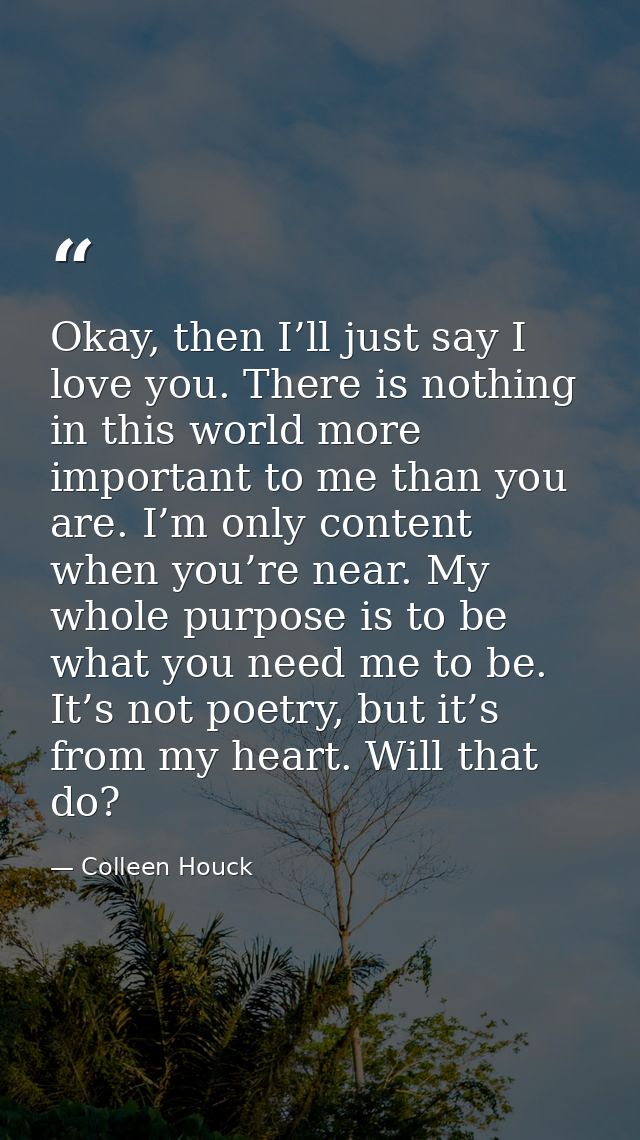 Okay, then I’ll just say I love you. There is nothing in this world more important to me than you are. I’m only content  — Colleen Houck