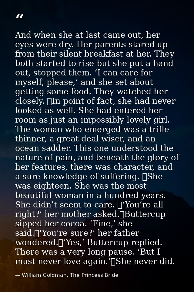 And when she at last came out, her eyes were dry. Her parents stared up from their silent breakfast at her. They both st — William Goldman, The Princess Bride