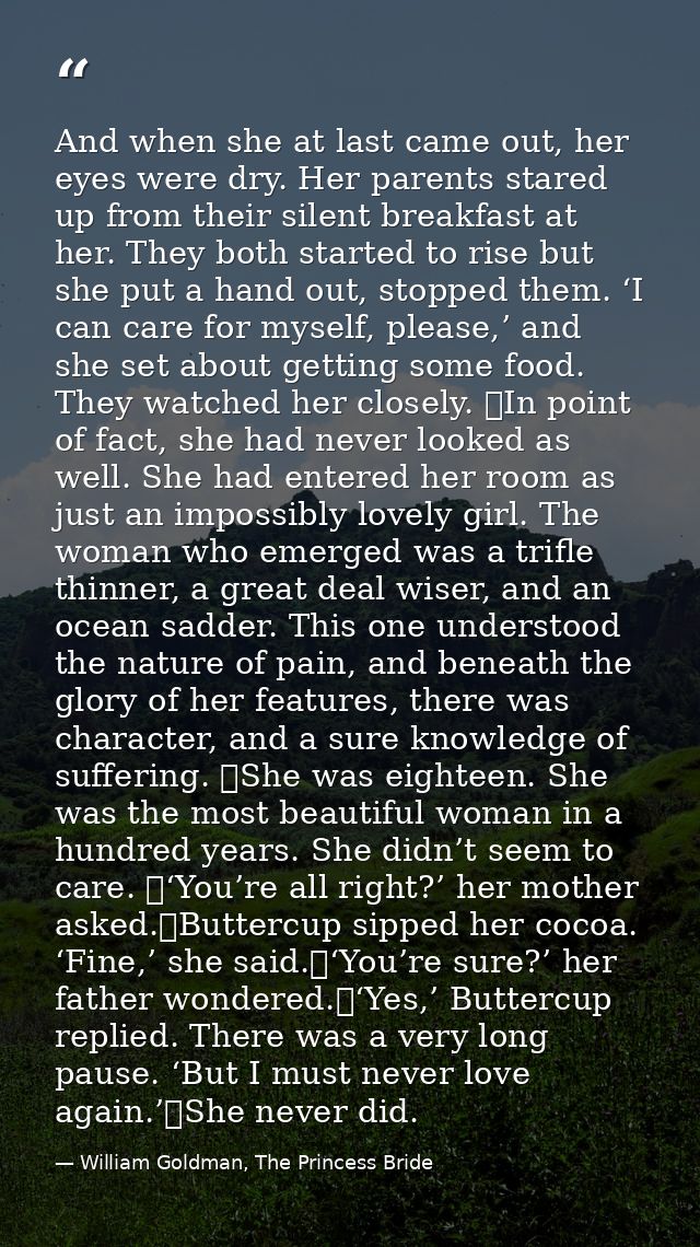 And when she at last came out, her eyes were dry. Her parents stared up from their silent breakfast at her. They both st — William Goldman, The Princess Bride