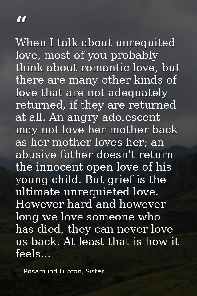 When I talk about unrequited love, most of you probably think about romantic love, but there are many other kinds of lov — Rosamund Lupton, Sister