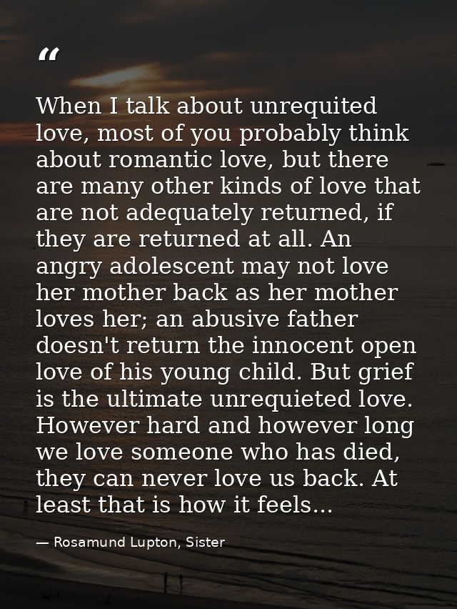 When I talk about unrequited love, most of you probably think about romantic love, but there are many other kinds of lov — Rosamund Lupton, Sister