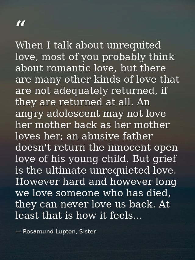 When I talk about unrequited love, most of you probably think about romantic love, but there are many other kinds of lov — Rosamund Lupton, Sister