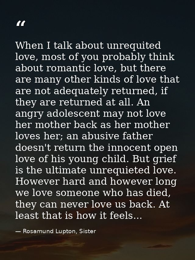 When I talk about unrequited love, most of you probably think about romantic love, but there are many other kinds of lov — Rosamund Lupton, Sister