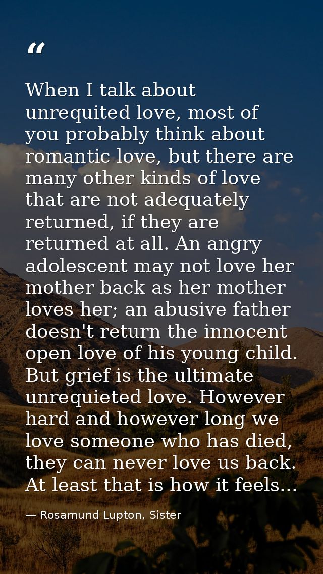 When I talk about unrequited love, most of you probably think about romantic love, but there are many other kinds of lov — Rosamund Lupton, Sister