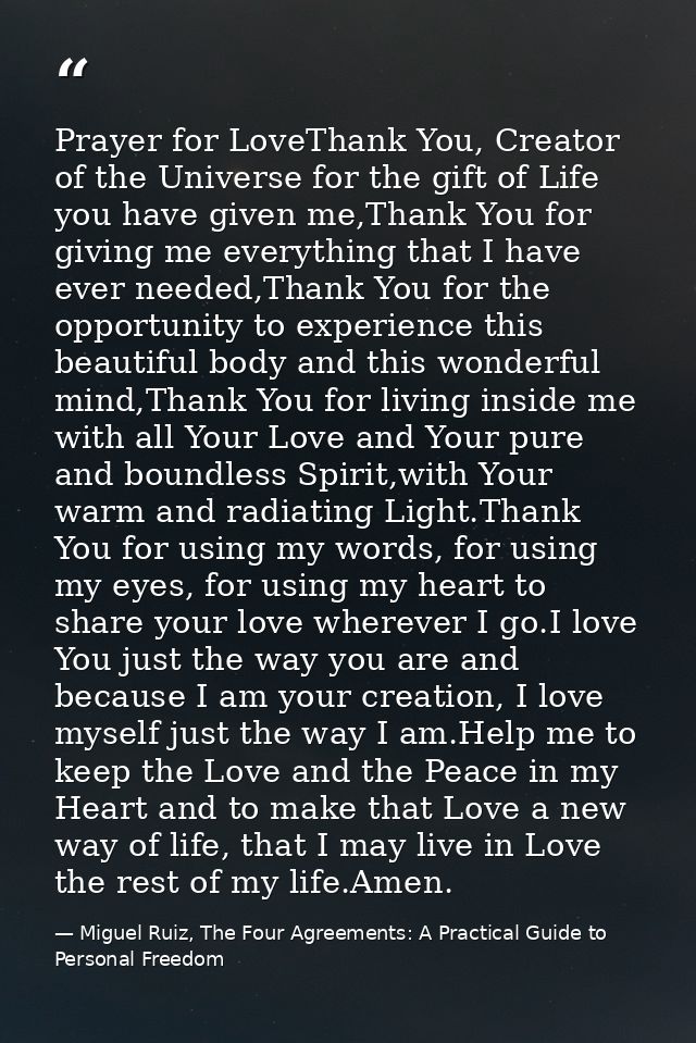 Prayer for LoveThank You, Creator of the Universe for the gift of Life you have given me,Thank You for giving me everyth — Miguel Ruiz, The Four Agreements: A Practical Guide to Personal Freedom