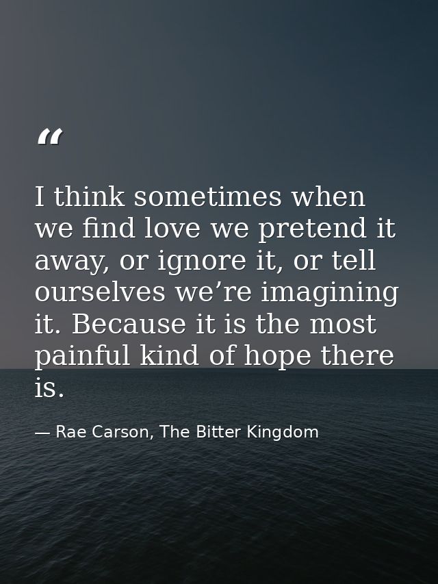 I think sometimes when we find love we pretend it away, or ignore it, or tell ourselves we’re imagining it. Because it i — Rae Carson, The Bitter Kingdom