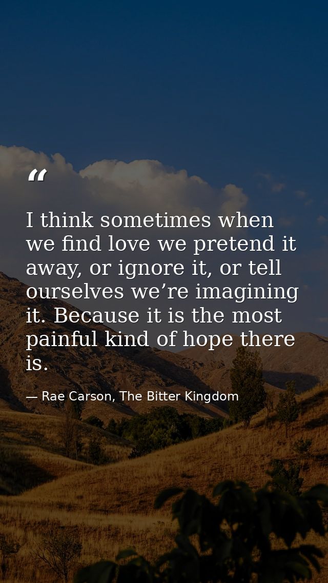 I think sometimes when we find love we pretend it away, or ignore it, or tell ourselves we’re imagining it. Because it i — Rae Carson, The Bitter Kingdom
