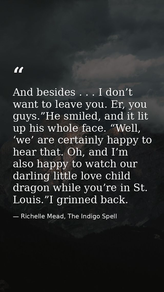 And besides . . . I don’t want to leave you. Er, you guys.”He smiled, and it lit up his whole face. “Well, ‘we’ are cert — Richelle Mead, The Indigo Spell