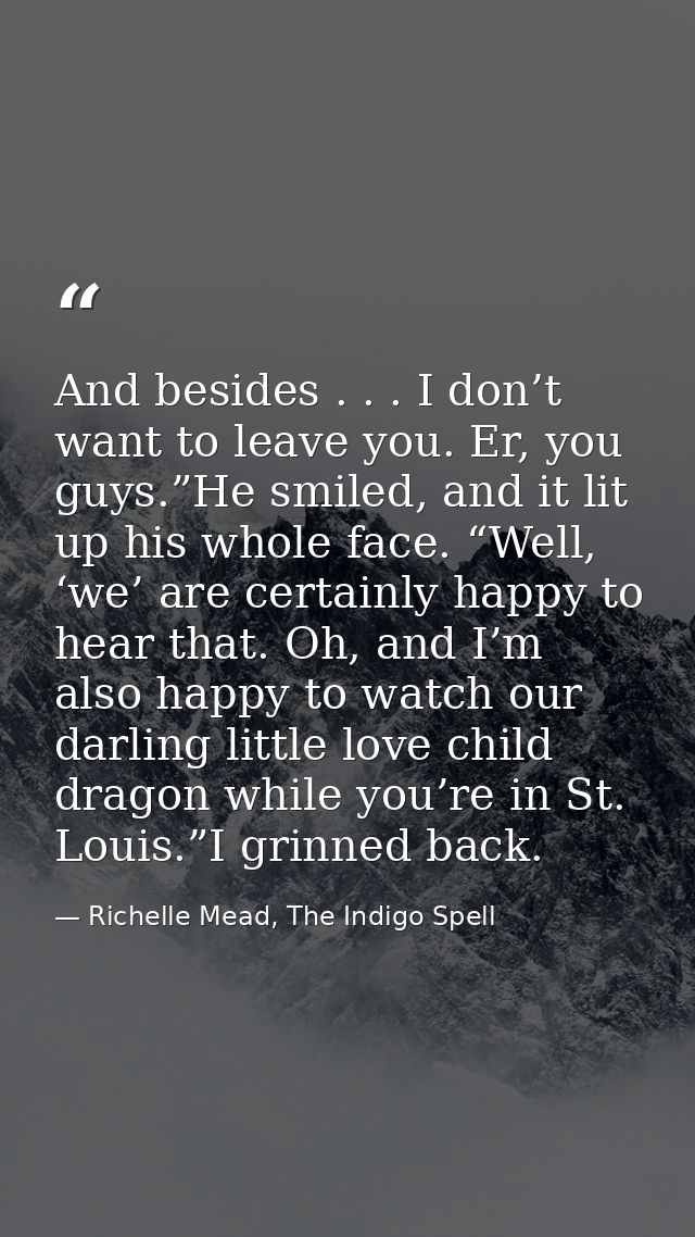 And besides . . . I don’t want to leave you. Er, you guys.”He smiled, and it lit up his whole face. “Well, ‘we’ are cert — Richelle Mead, The Indigo Spell
