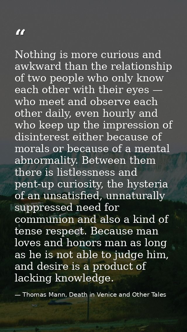 Nothing is more curious and awkward than the relationship of two people who only know each other with their eyes — who m — Thomas Mann, Death in Venice and Other Tales