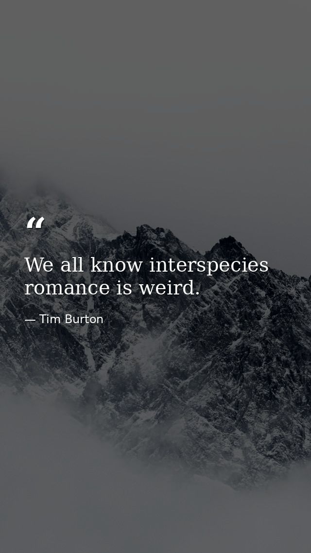 We all know interspecies romance is weird. — Tim Burton