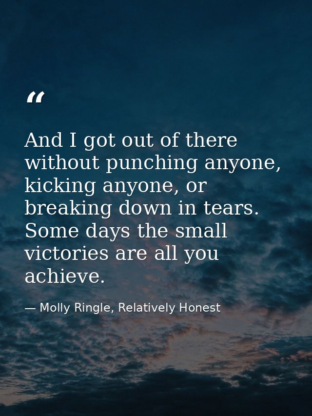 And I got out of there without punching anyone, kicking anyone, or breaking down in tears. Some days the small victories — Molly Ringle, Relatively Honest