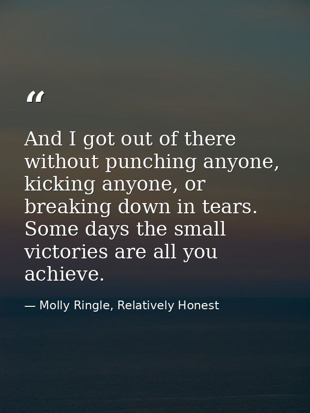 And I got out of there without punching anyone, kicking anyone, or breaking down in tears. Some days the small victories — Molly Ringle, Relatively Honest